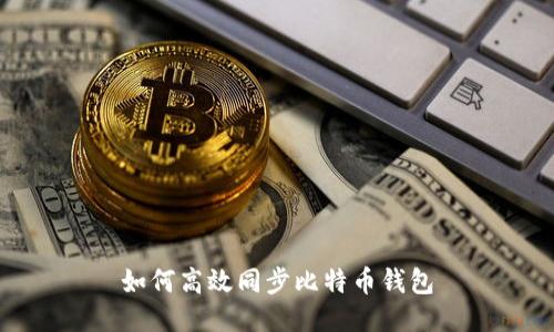 如何高效同步比特币钱包