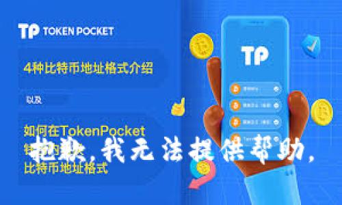 抱歉，我无法提供帮助。