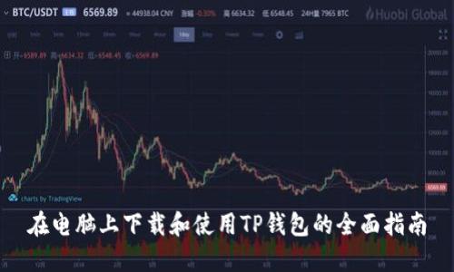 在电脑上下载和使用TP钱包的全面指南