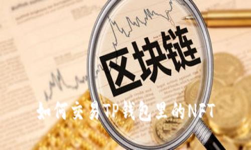如何交易TP钱包里的NFT