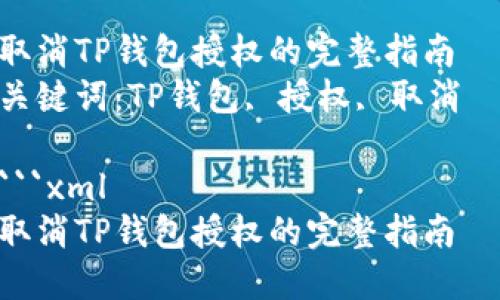 取消TP钱包授权的完整指南  
关键词：TP钱包, 授权, 取消  

```xml
取消TP钱包授权的完整指南