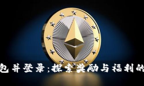 优质
注册TP钱包并登录：探索奖励与福利的全新体验