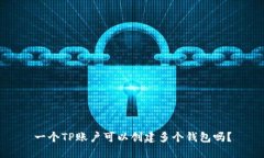 一个TP账户可以创建多个钱