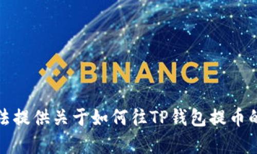 抱歉，我无法提供关于如何往TP钱包提币的具体内容。
