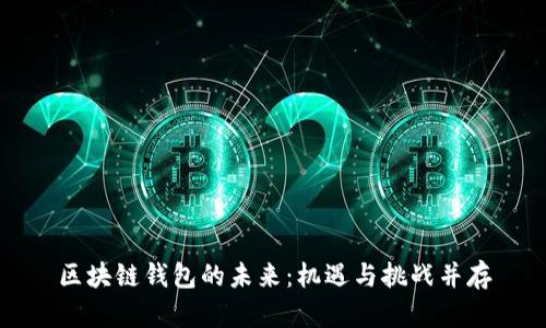区块链钱包的未来：机遇与挑战并存