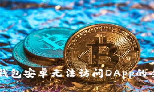 解决TP钱包安卓无法访问DApp的全面指南