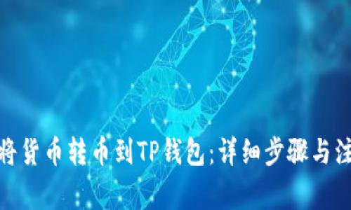 : 如何将货币转币到TP钱包：详细步骤与注意事项
