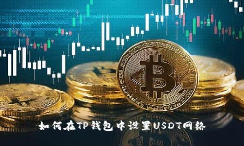 如何在TP钱包中设置USDT网络