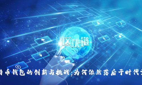 比特币钱包的创新与挑战：为何依然落后于时代需求
