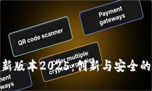 tp钱包最新版本2025：创新与安全的完美结合