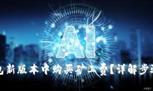 优质
如何在TP钱包新版本中购买矿工费？详解步骤与注意事项