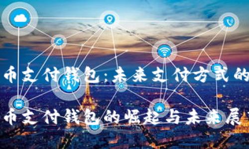 虚拟币支付钱包：未来支付方式的革命

虚拟币支付钱包的崛起与未来展望