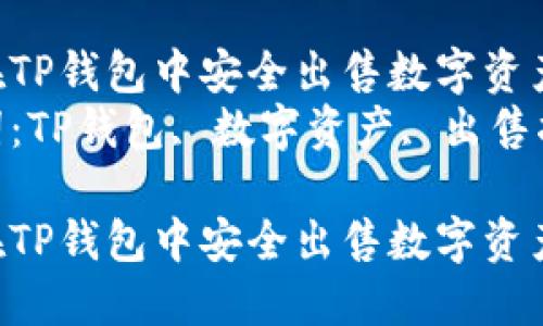 如何在TP钱包中安全出售数字资产  
关键词：TP钱包, 数字资产, 出售指南  

如何在TP钱包中安全出售数字资产