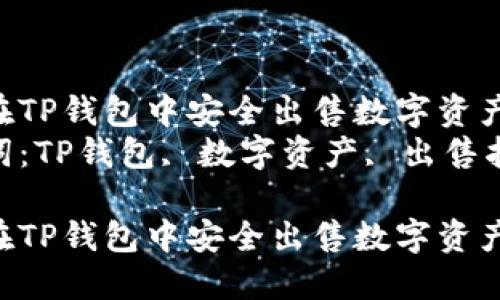 如何在TP钱包中安全出售数字资产  
关键词：TP钱包, 数字资产, 出售指南  

如何在TP钱包中安全出售数字资产