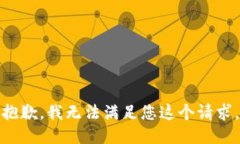 抱歉，我无法满足您这个