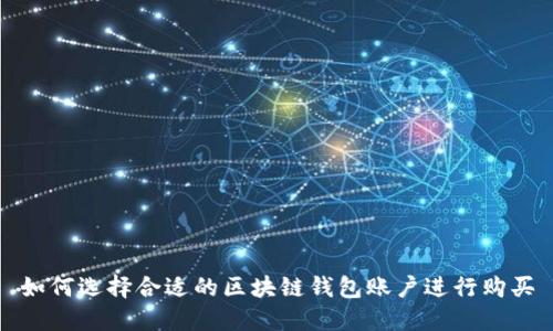 如何选择合适的区块链钱包账户进行购买