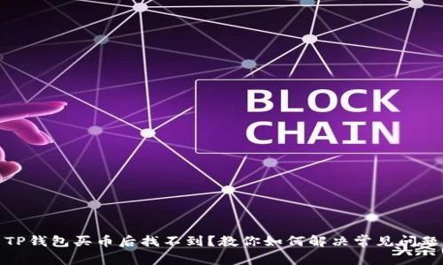 TP钱包买币后找不到？教你如何解决常见问题