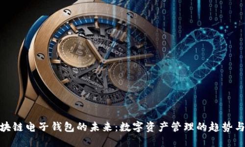 : 区块链电子钱包的未来：数字资产管理的趋势与挑战