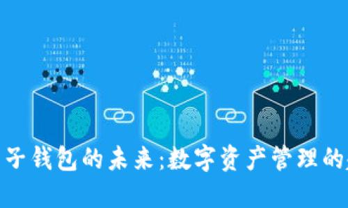 : 区块链电子钱包的未来：数字资产管理的趋势与挑战