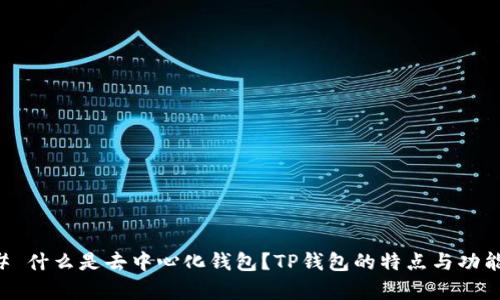 ### 什么是去中心化钱包？TP钱包的特点与功能解析