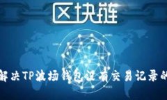 如何解决TP波场钱包没有交