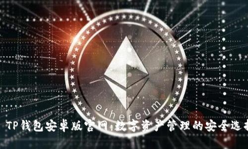 : TP钱包安卓版官网：数字资产管理的安全选择