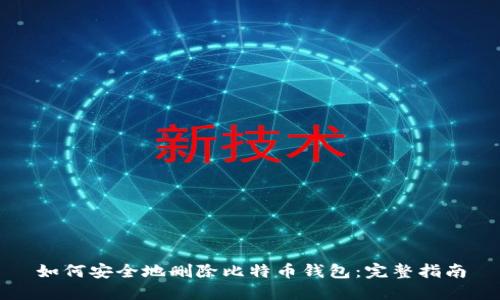 如何安全地删除比特币钱包：完整指南