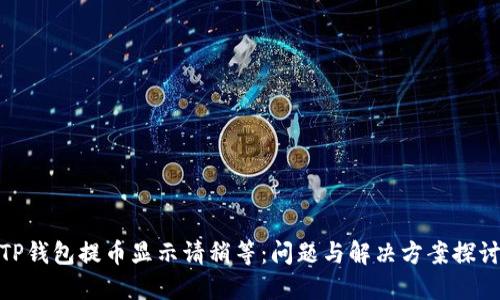 TP钱包提币显示请稍等：问题与解决方案探讨