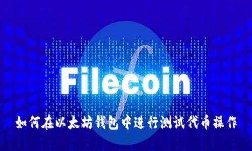 如何在以太坊钱包中进行测试代币操作