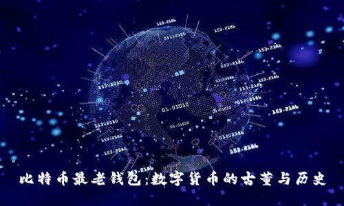 比特币最老钱包：数字货币的古董与历史