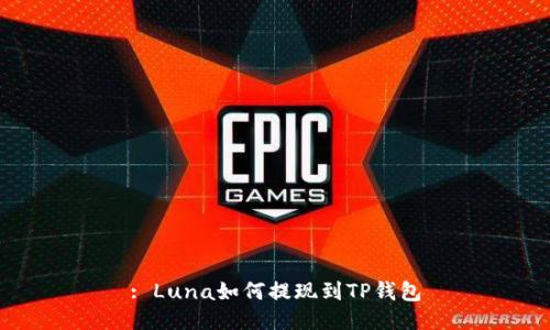 : Luna如何提现到TP钱包