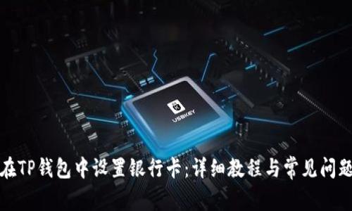 如何在TP钱包中设置银行卡：详细教程与常见问题解答