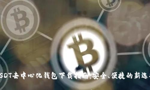USDT去中心化钱包下载指南：安全、便捷的新选择