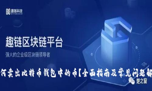 如何卖出比特币钱包中的币？全面指南及常见问题解答