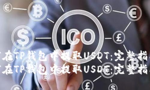 如何在TP钱包中提取USDT：完整指南  
如何在TP钱包中提取USDT：完整指南