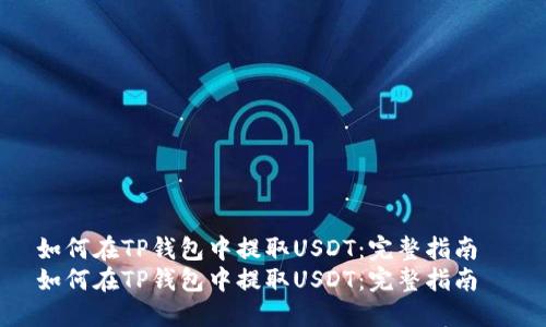 如何在TP钱包中提取USDT：完整指南  
如何在TP钱包中提取USDT：完整指南