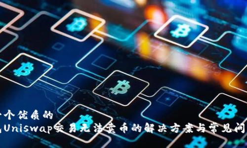 思考一个优质的
tp钱包Uniswap交易无法卖币的解决方案与常见问题分析
