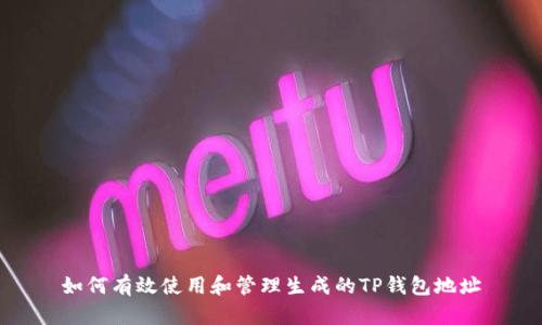 如何有效使用和管理生成的TP钱包地址