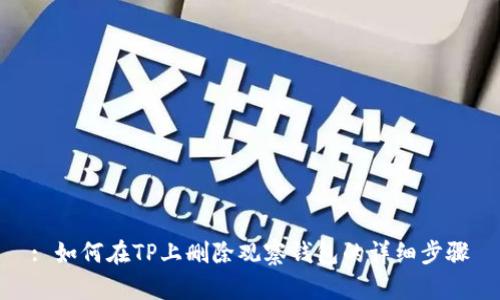 : 如何在TP上删除观察钱包的详细步骤