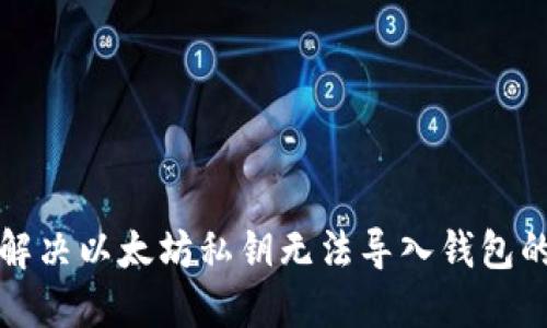 如何解决以太坊私钥无法导入钱包的问题