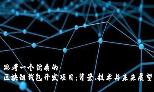 思考一个优质的
区块链钱包开发项目：背景、技术与未来展望