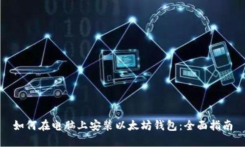 如何在电脑上安装以太坊钱包：全面指南