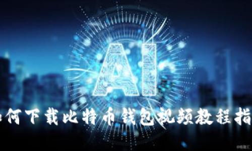 如何下载比特币钱包视频教程指南