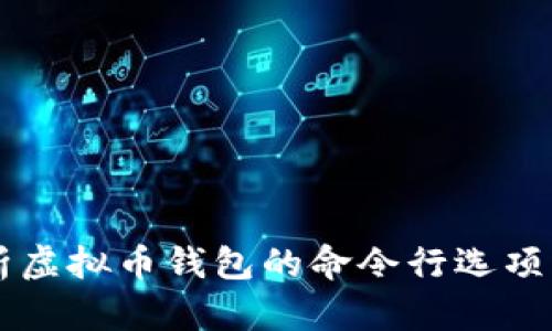 深入解析虚拟币钱包的命令行选项及其应用