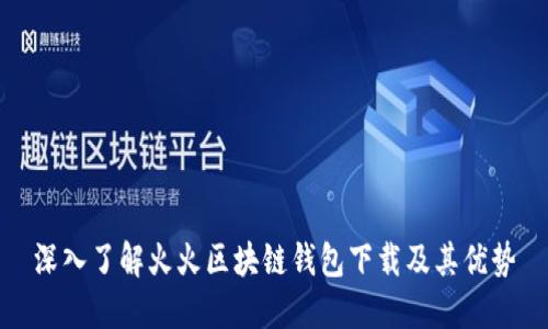 深入了解火火区块链钱包下载及其优势