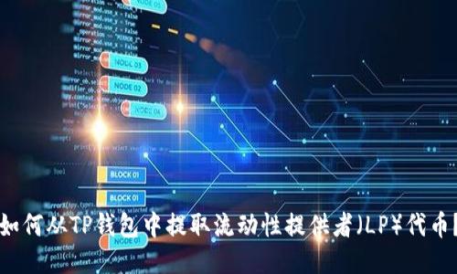 如何从TP钱包中提取流动性提供者（LP）代币？