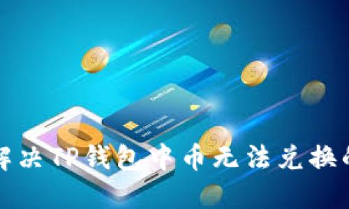 如何解决TP钱包中币无法兑换的问题