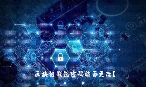  区块链钱包密码能否更改？