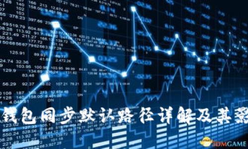 比特币钱包同步默认路径详解及其影响因素