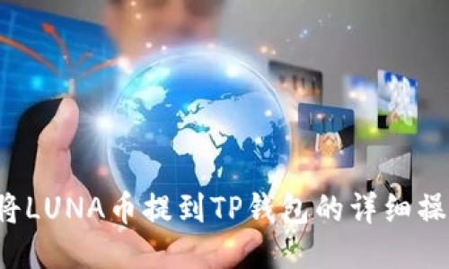  如何将LUNA币提到TP钱包的详细操作指南